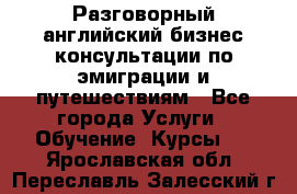 Разговорный английский бизнес консультации по эмиграции и путешествиям - Все города Услуги » Обучение. Курсы   . Ярославская обл.,Переславль-Залесский г.